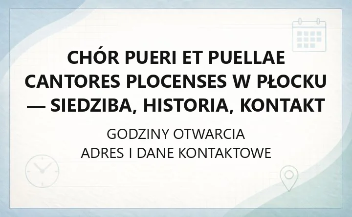 Chór Pueri et Puellae Cantores Plocenses w Płocku - siedziba, historia, kontakt