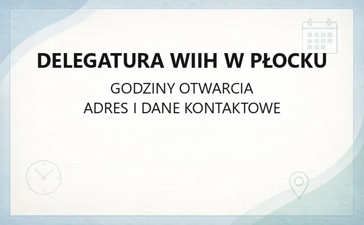 Delegatura WIIH w Płocku - kontakt, godziny i zakres działania