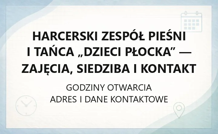 Harcerski Zespół Pieśni i Tańca „Dzieci Płocka” - zajęcia, siedziba i kontakt
