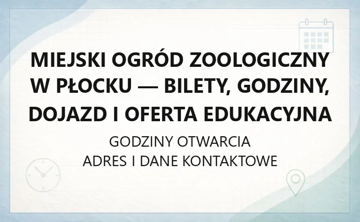 Miejski Ogród Zoologiczny w Płocku - bilety, godziny, dojazd i oferta edukacyjna
