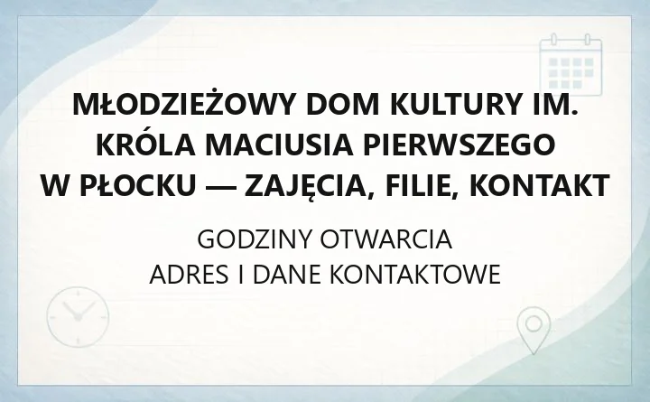 Młodzieżowy Dom Kultury im. Króla Maciusia Pierwszego w Płocku - zajęcia, filie, kontakt