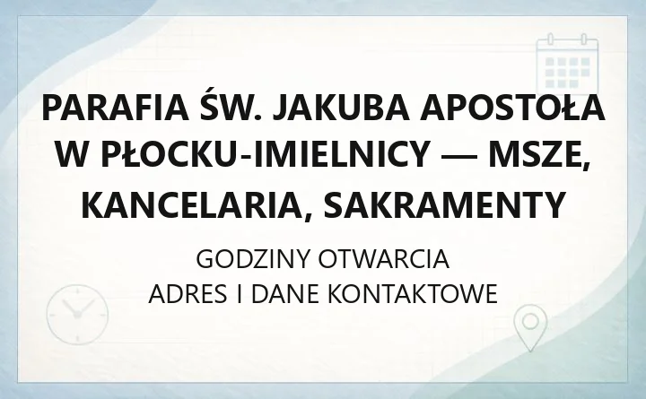 Parafia św. Jakuba Apostoła w Płocku-Imielnicy - msze, kancelaria, sakramenty