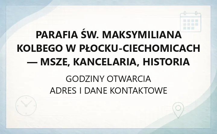 Parafia św. Maksymiliana Kolbego w Płocku-Ciechomicach - msze, kancelaria, historia