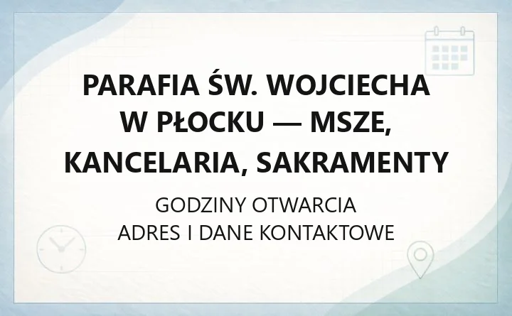 Parafia św. Wojciecha w Płocku - msze, kancelaria, sakramenty
