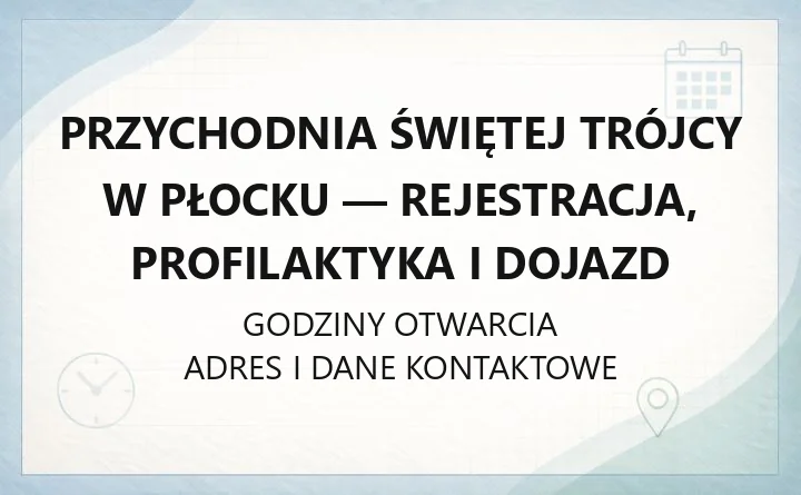 Przychodnia Świętej Trójcy w Płocku - rejestracja, profilaktyka i dojazd