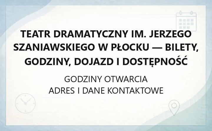 Teatr Dramatyczny im. Jerzego Szaniawskiego w Płocku - bilety, godziny, dojazd i dostępność